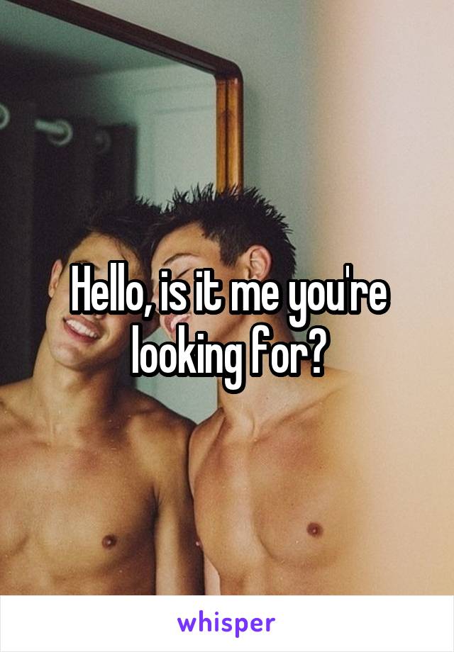 Hello, is it me you're looking for?