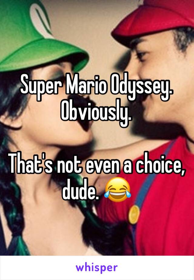 Super Mario Odyssey. Obviously.

That's not even a choice, dude. 😂