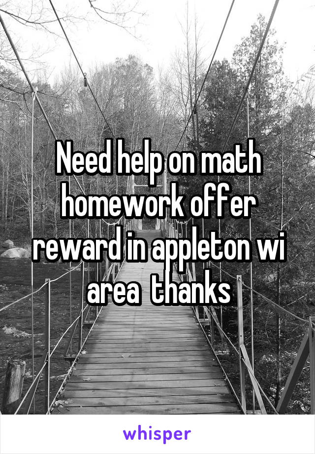 Need help on math homework offer reward in appleton wi area  thanks