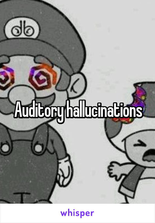 Auditory hallucinations