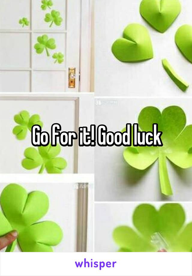 Go for it! Good luck