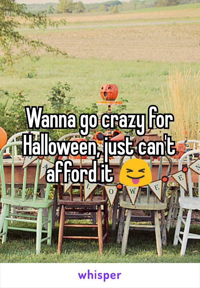 Wanna go crazy for Halloween, just can't afford it 😝
