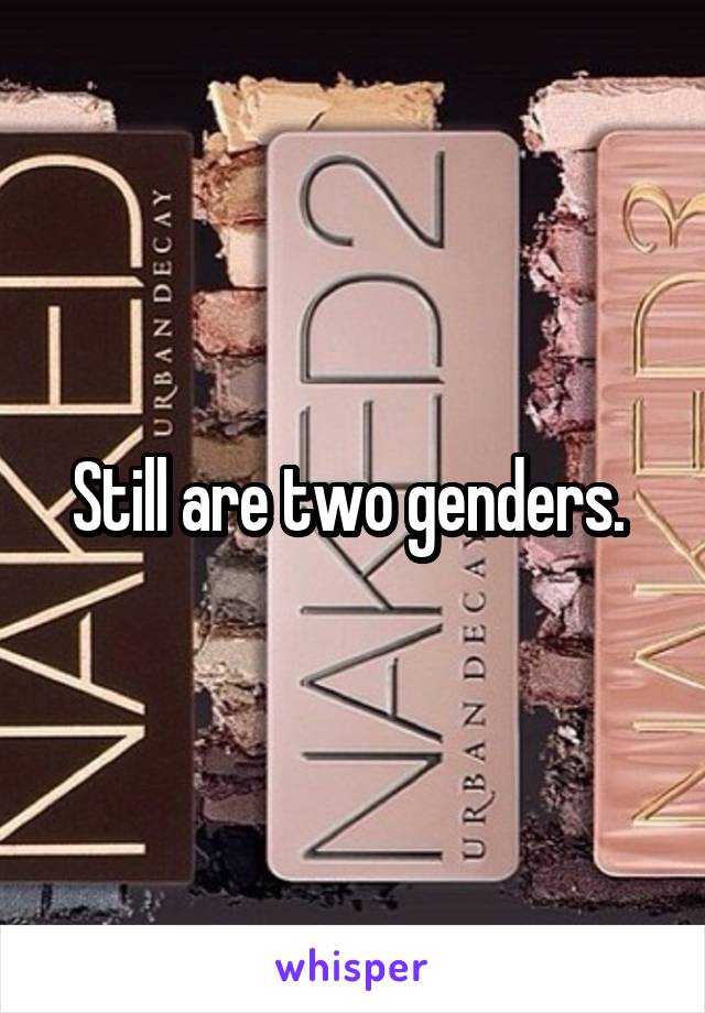 Still are two genders. 