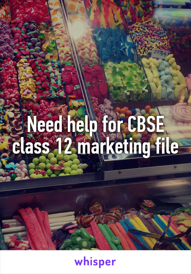Need help for CBSE class 12 marketing file