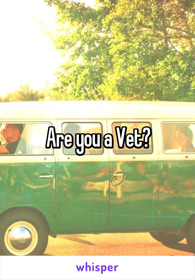 Are you a Vet?