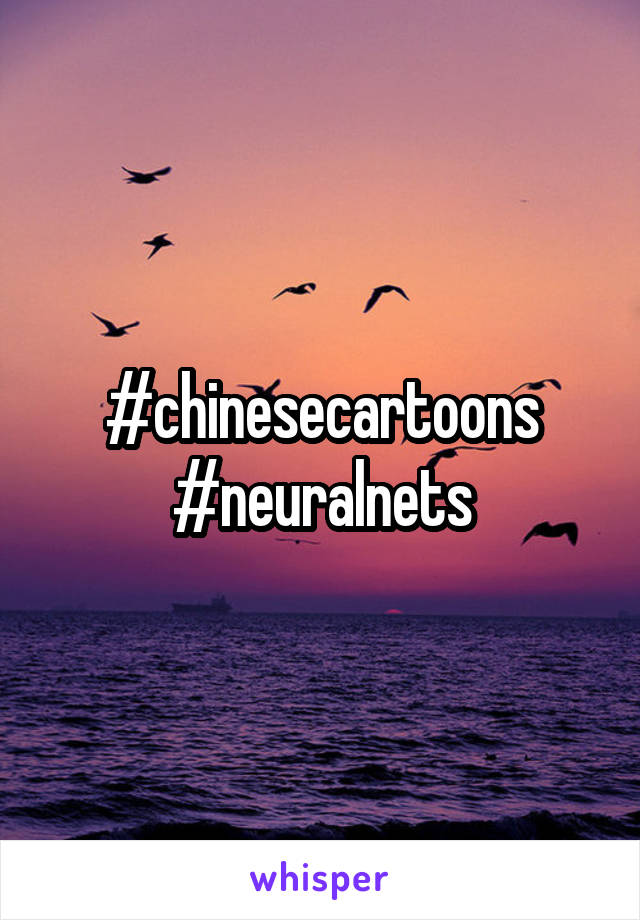#chinesecartoons
#neuralnets