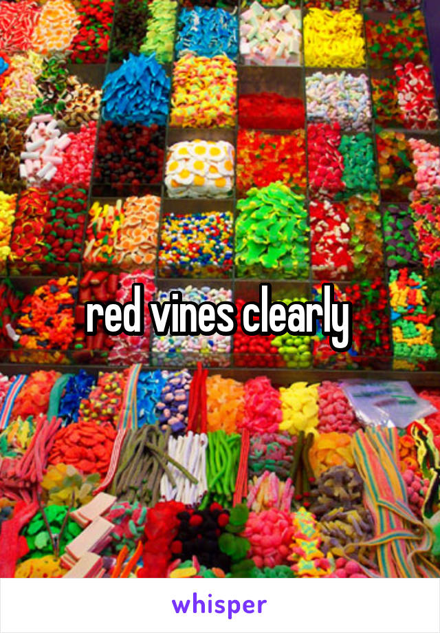 red vines clearly 
