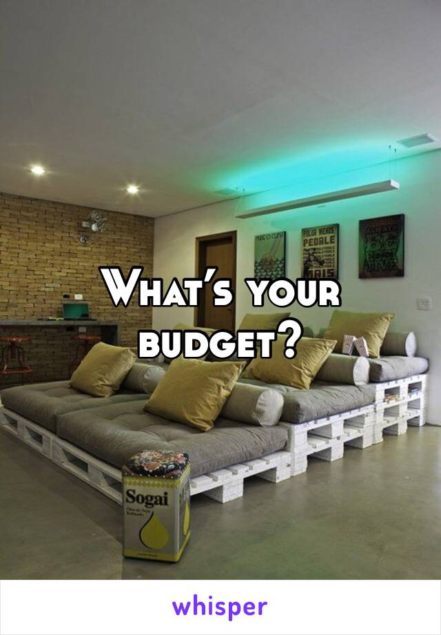 What’s your budget? 