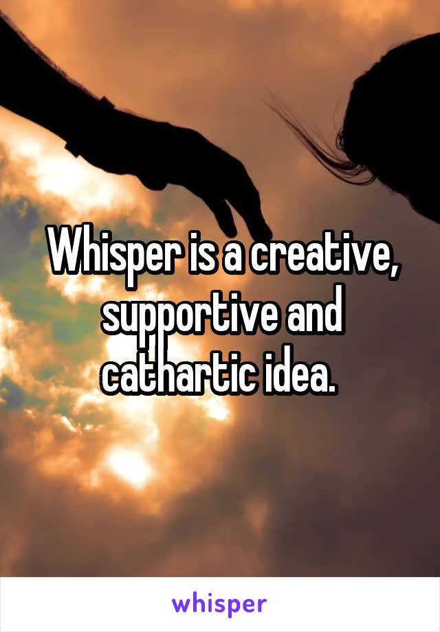 Whisper is a creative, supportive and cathartic idea. 