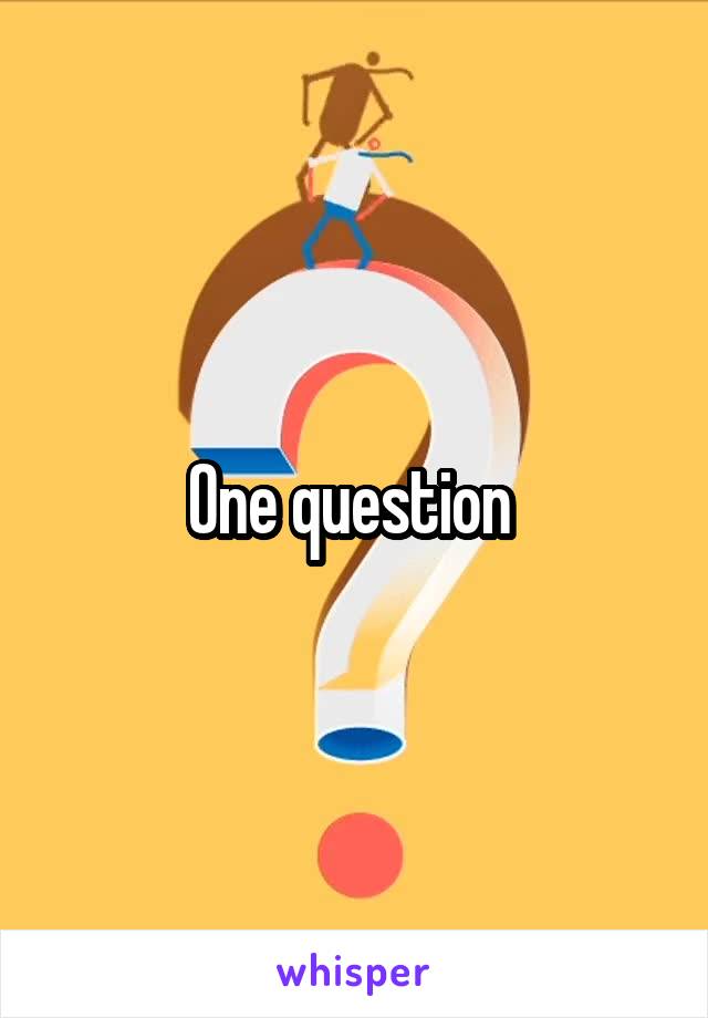 One question 