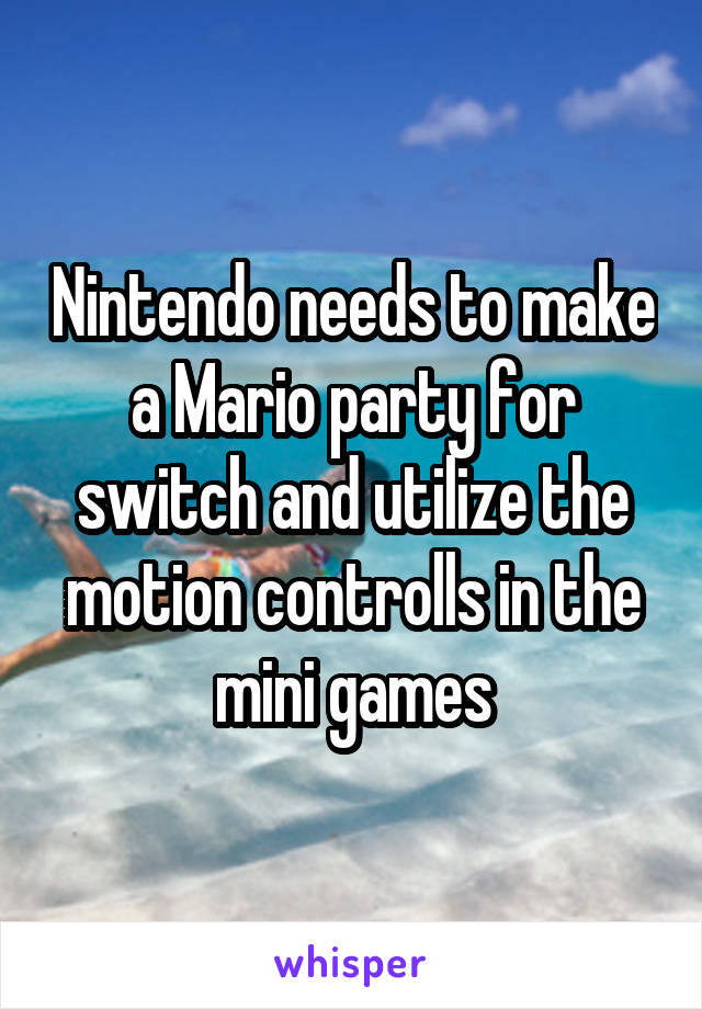 Nintendo needs to make a Mario party for switch and utilize the motion controlls in the mini games