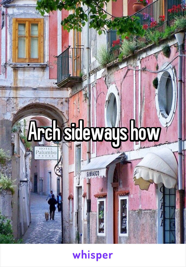 Arch sideways how
