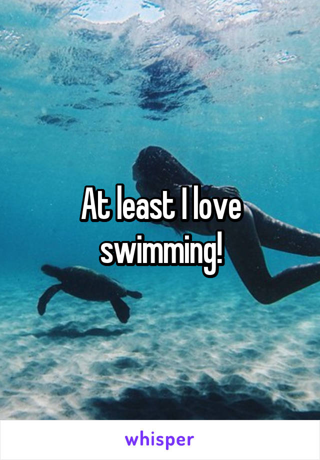 At least I love swimming!