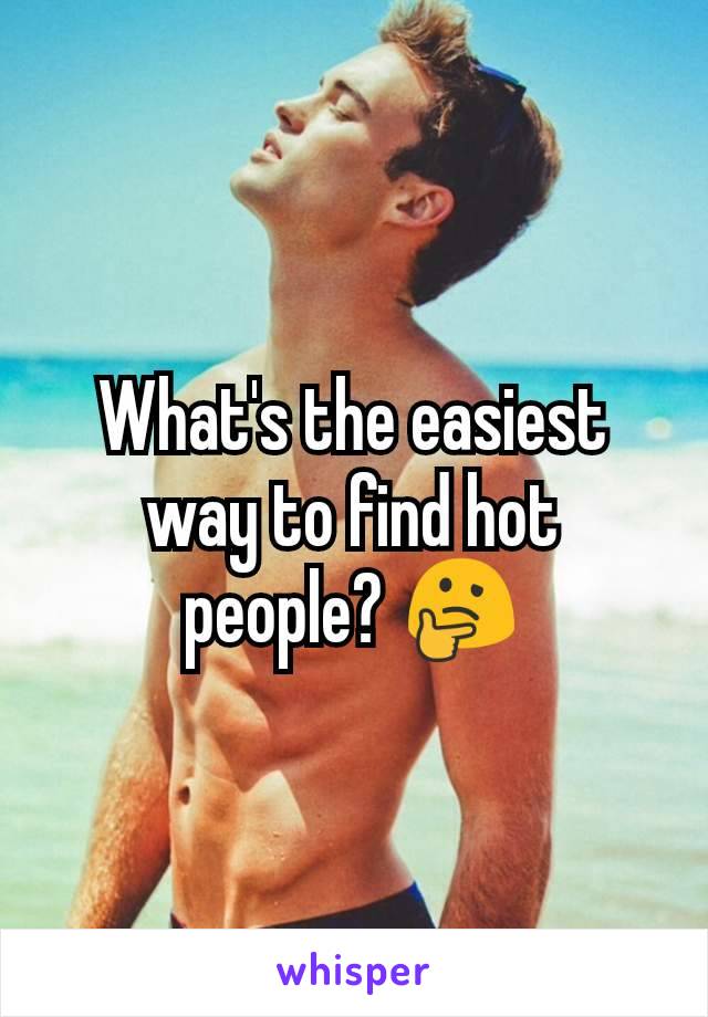 What's the easiest way to find hot people? 🤔