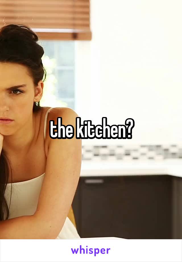 the kitchen?