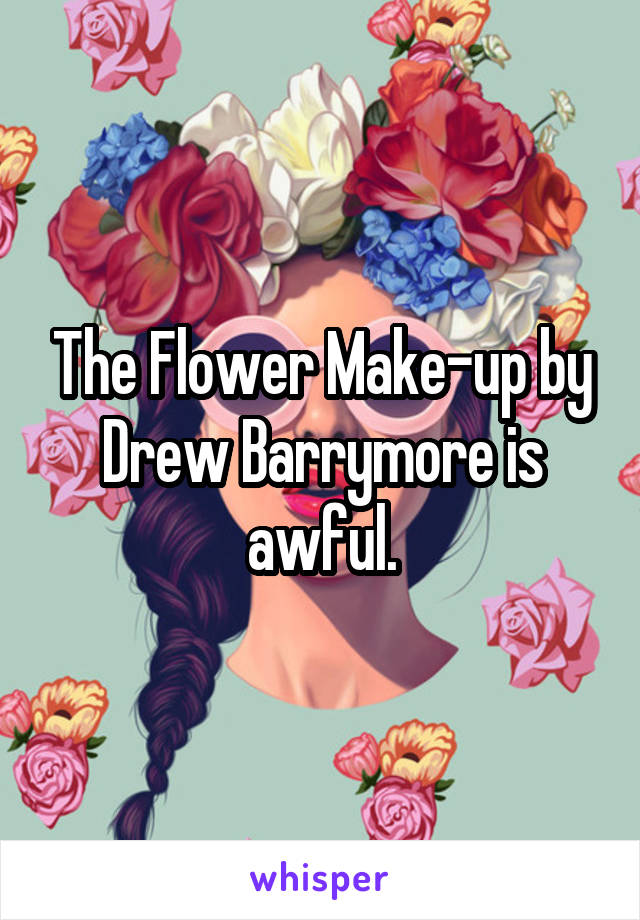 The Flower Make-up by Drew Barrymore is awful.