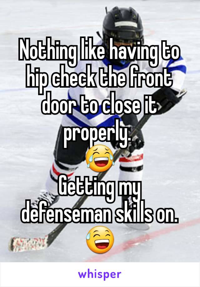 Nothing like having to hip check the front door to close it properly. 
😂
Getting my defenseman skills on. 😅