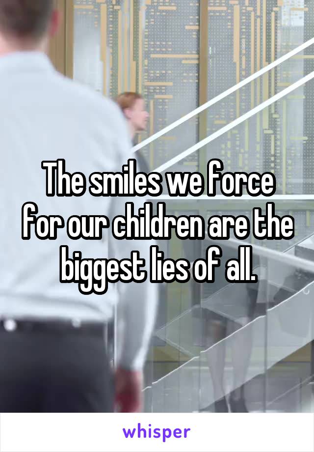 The smiles we force for our children are the biggest lies of all.