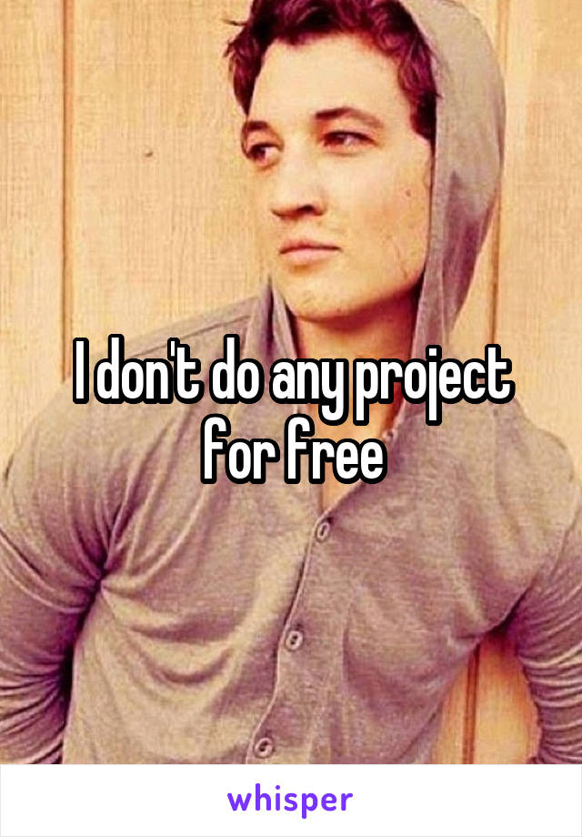 I don't do any project for free