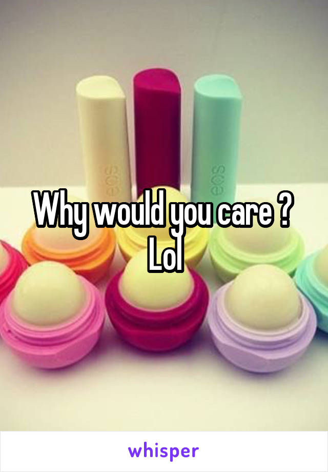 Why would you care ? 
Lol