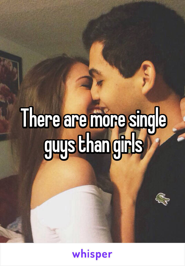 There are more single guys than girls