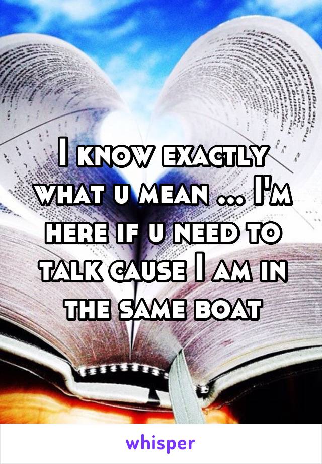 I know exactly what u mean ... I'm here if u need to talk cause I am in the same boat