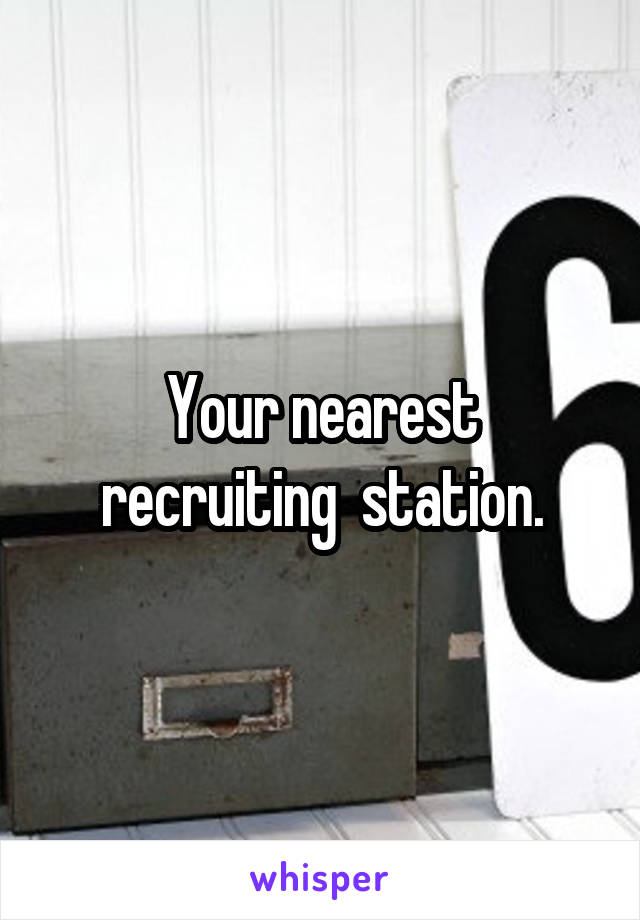 Your nearest recruiting  station.