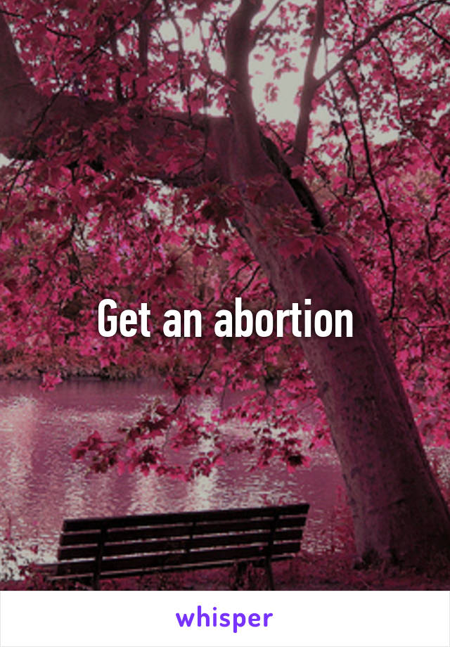 Get an abortion