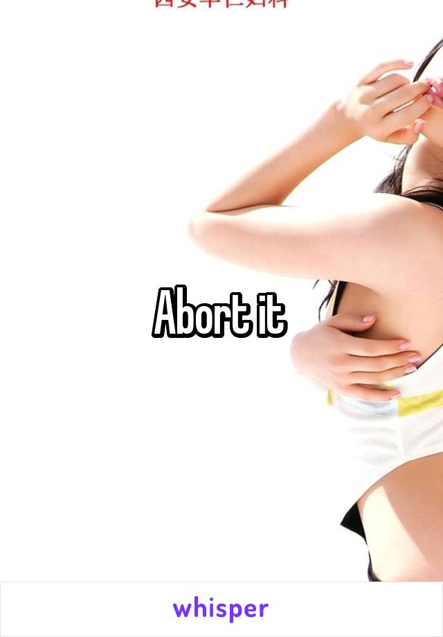 Abort it 