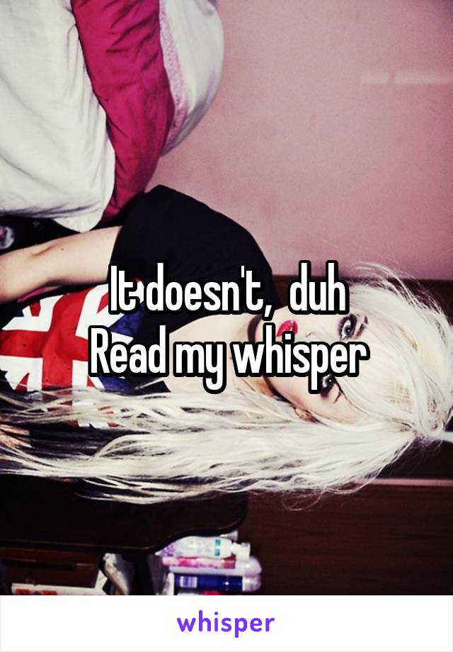 It doesn't,  duh
Read my whisper