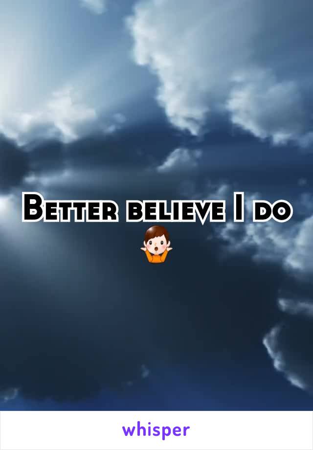Better believe I do
🤷‍♂️