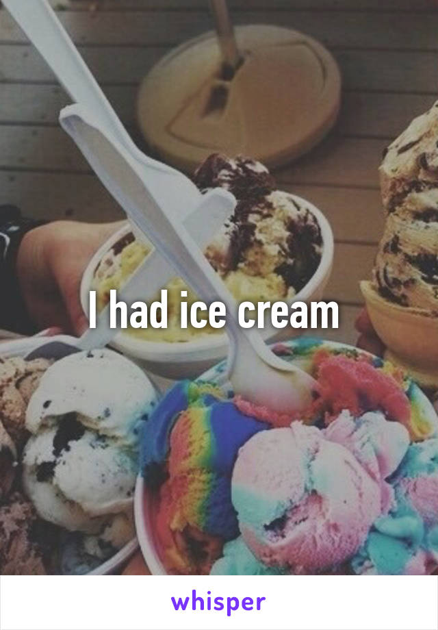 I had ice cream 