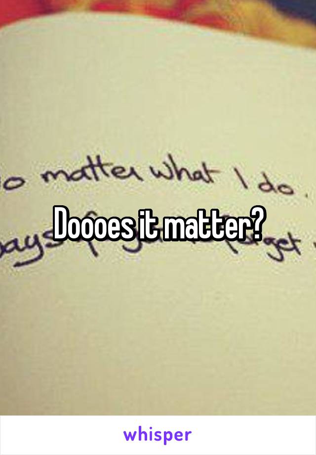 Doooes it matter?