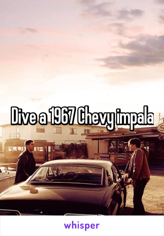 Dive a 1967 Chevy impala