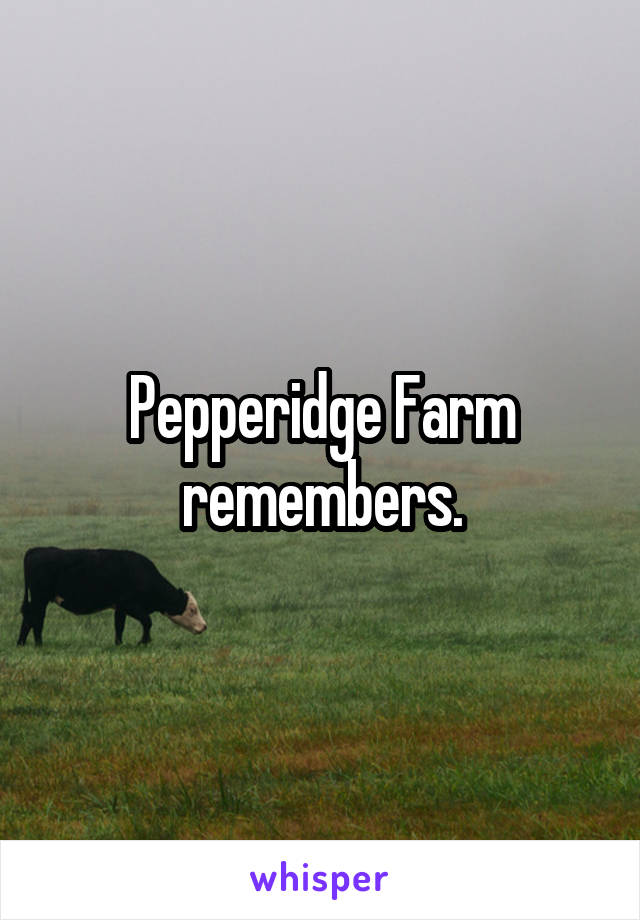 Pepperidge Farm remembers.