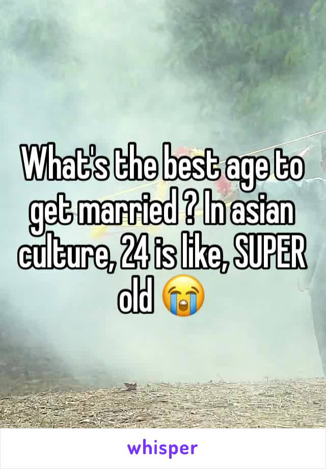 What's the best age to get married ? In asian culture, 24 is like, SUPER old 😭