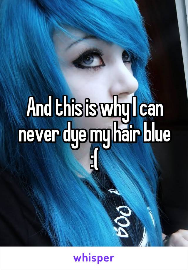 And this is why I can never dye my hair blue
:(