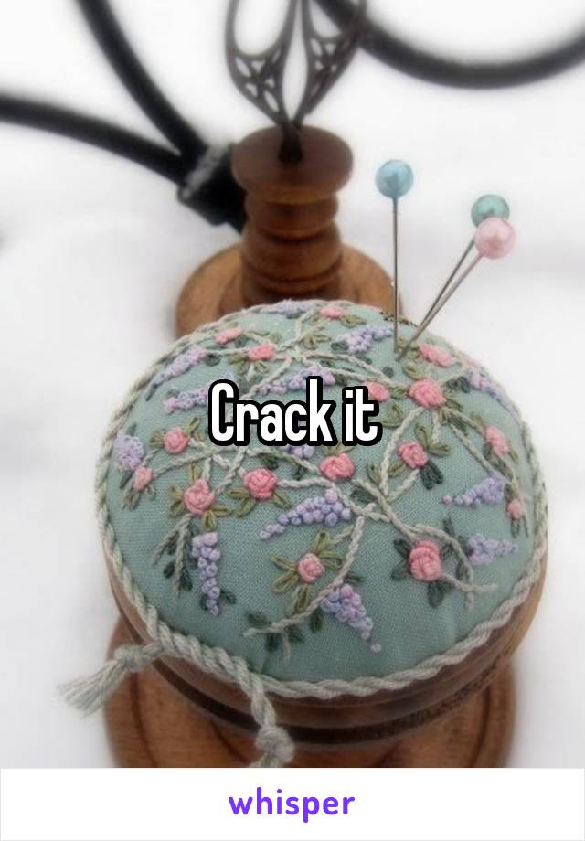Crack it