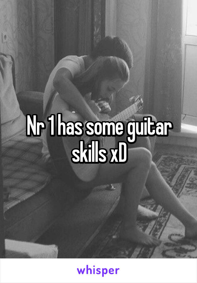 Nr 1 has some guitar skills xD