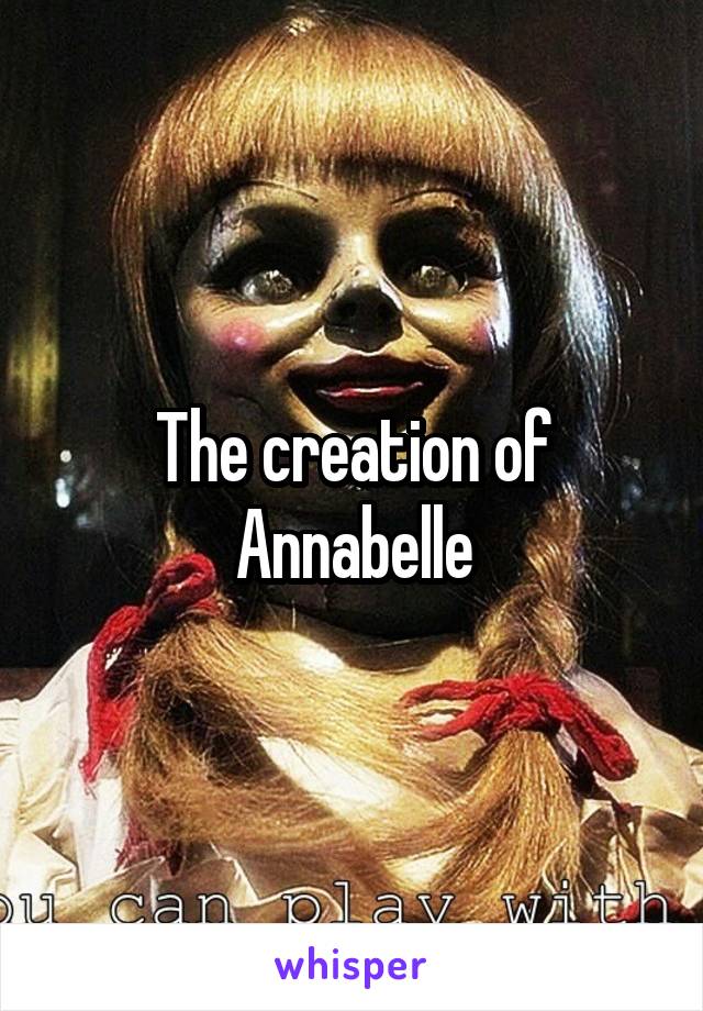 The creation of Annabelle