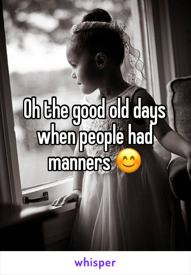 Oh the good old days when people had manners 😊