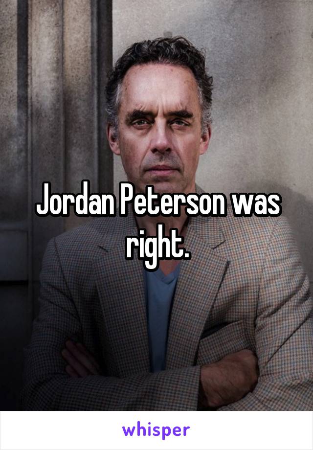 Jordan Peterson was right.