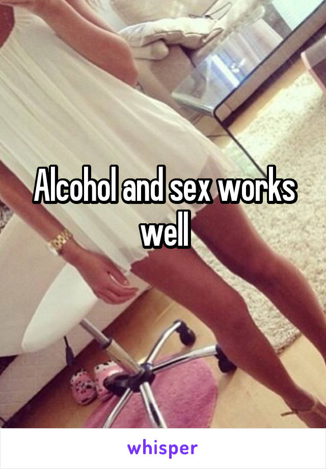 Alcohol and sex works well
