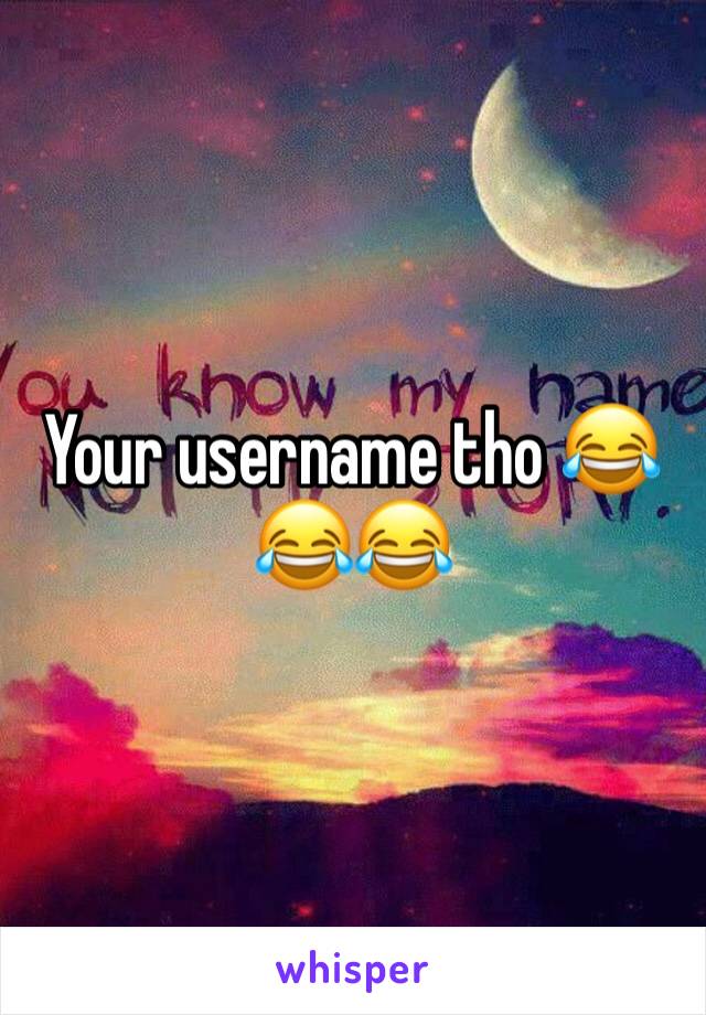 Your username tho 😂😂😂