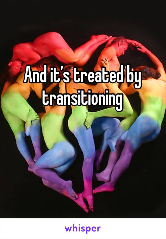 And it’s treated by transitioning 