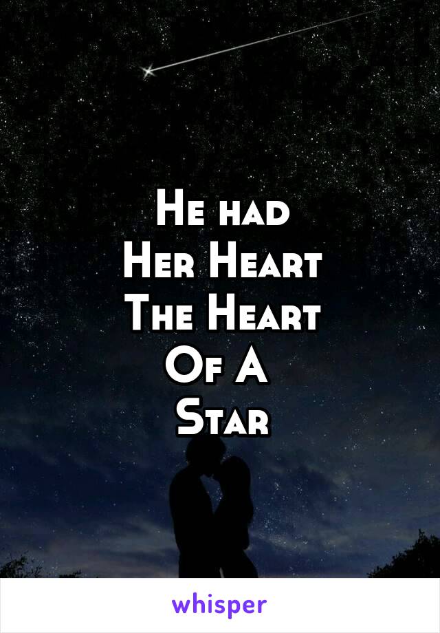He had
Her Heart
The Heart
Of A 
Star