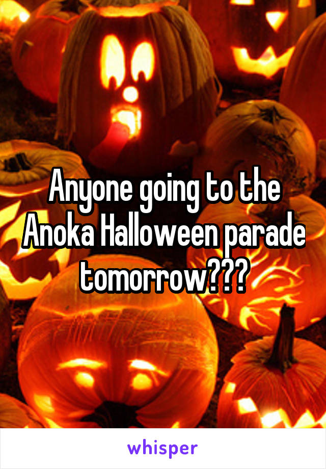 Anyone going to the Anoka Halloween parade tomorrow???