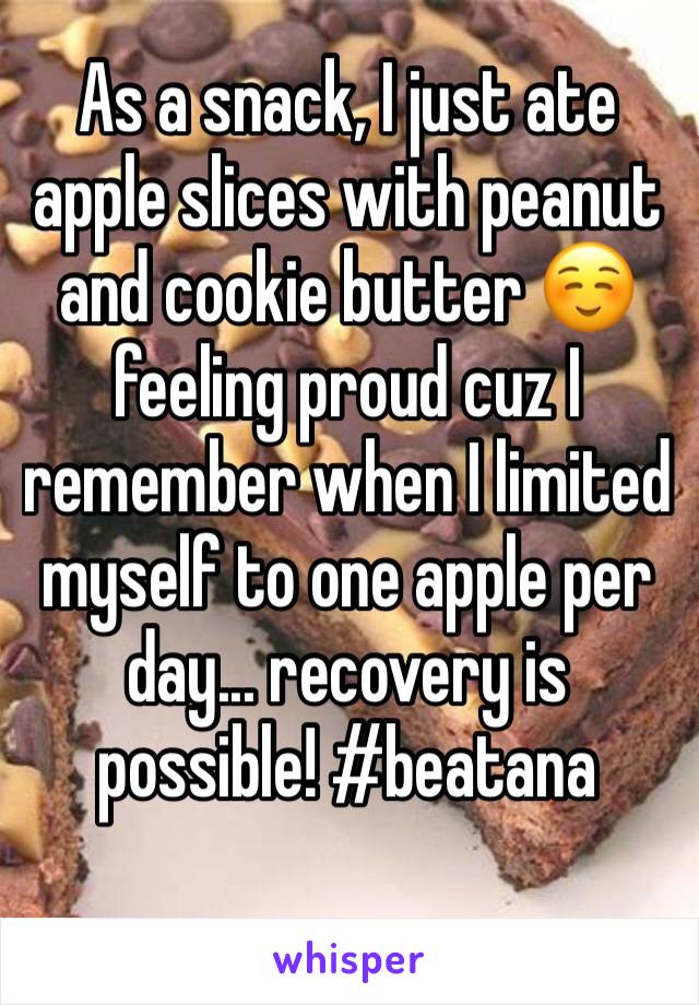 As a snack, I just ate apple slices with peanut and cookie butter ☺️ feeling proud cuz I remember when I limited myself to one apple per day... recovery is possible! #beatana