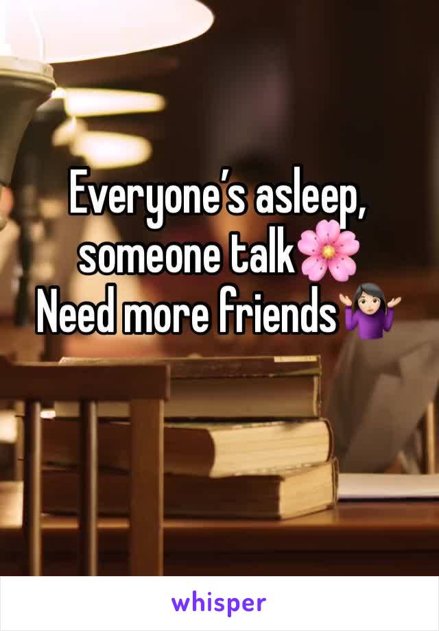Everyoneâ€™s asleep, someone talkðŸŒ¸
Need more friendsðŸ¤·ðŸ�»â€�â™€ï¸�