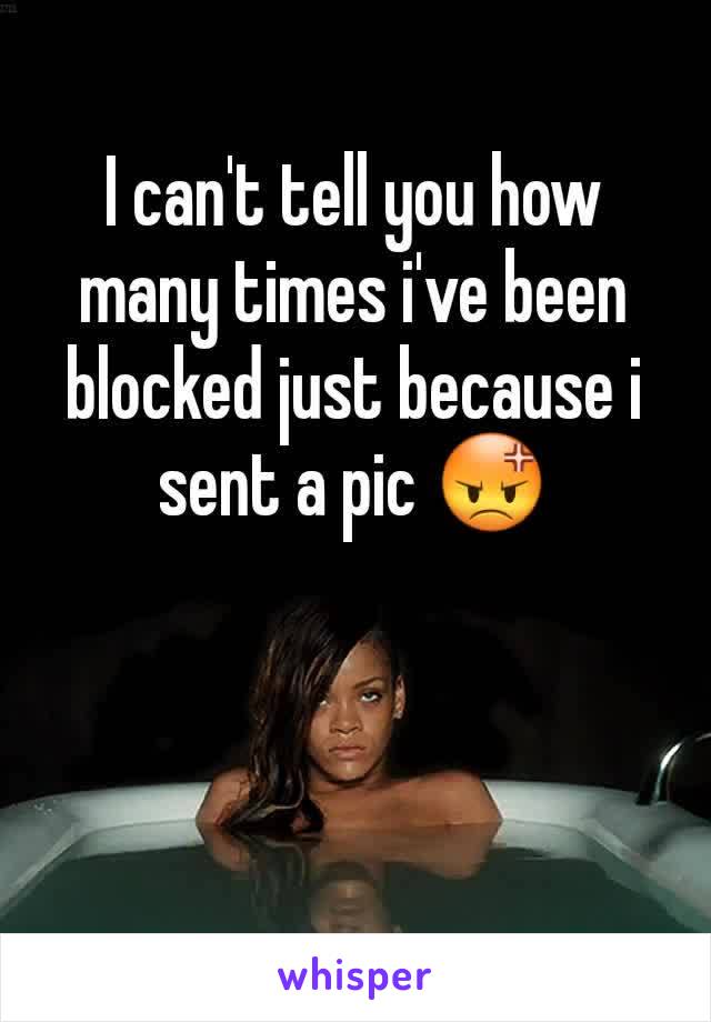 I can't tell you how many times i've been blocked just because i sent a pic 😡